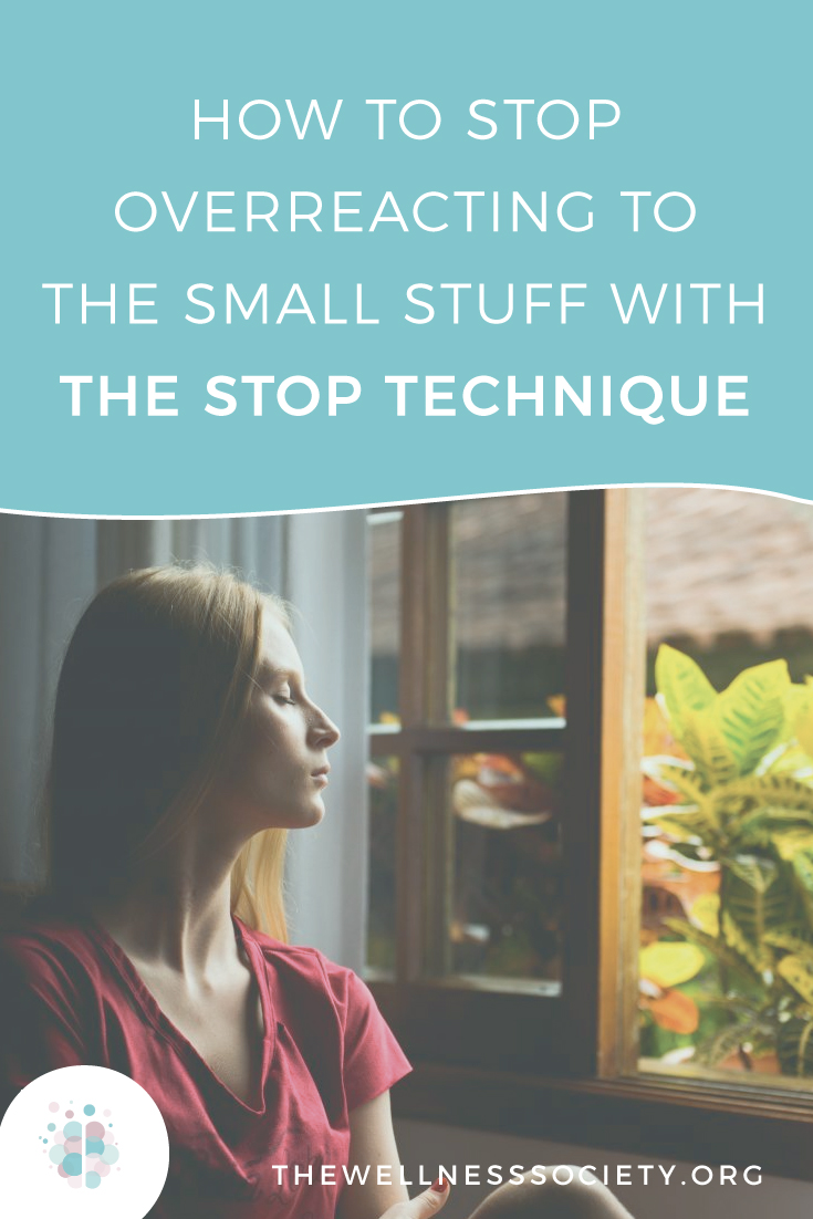 How To Stop Overreacting To The Small Stuff With The Stop Technique The Wellness Society Self Help Therapy And Coaching Tools